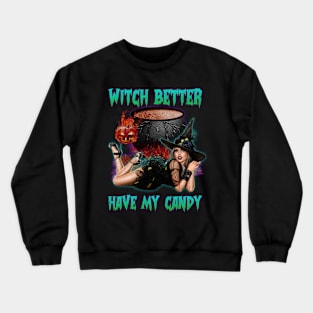 Witch Better Have My Candy Crewneck Sweatshirt